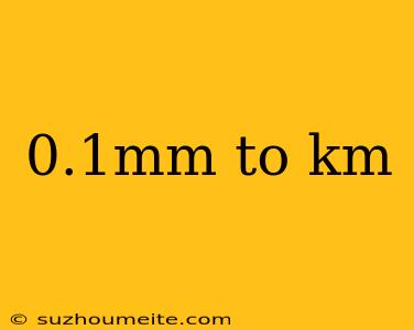 0.1mm To Km