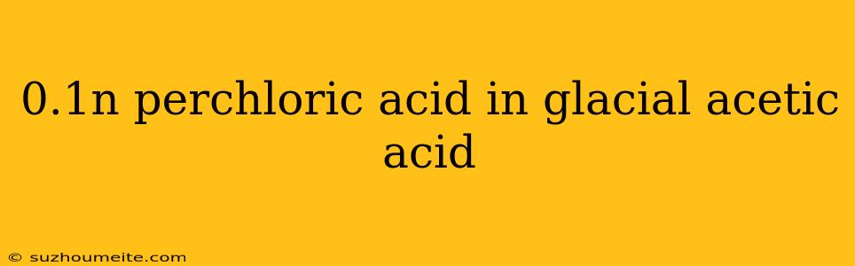 0.1n Perchloric Acid In Glacial Acetic Acid