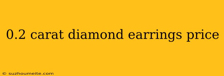 0.2 Carat Diamond Earrings Price