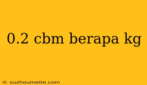 0.2 Cbm Berapa Kg