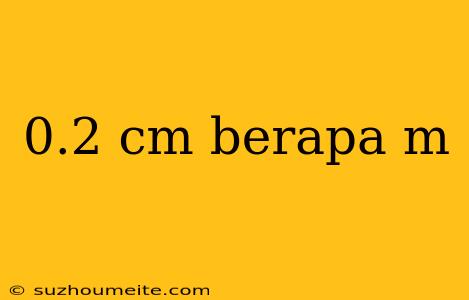 0.2 Cm Berapa M