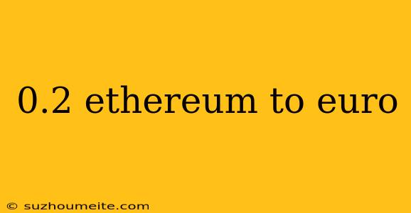 0.2 Ethereum To Euro