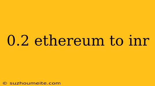 0.2 Ethereum To Inr