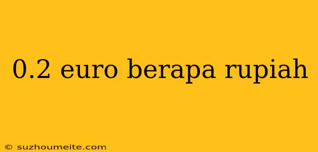 0.2 Euro Berapa Rupiah