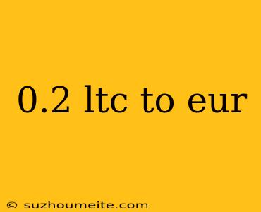 0.2 Ltc To Eur