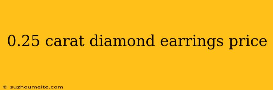 0.25 Carat Diamond Earrings Price