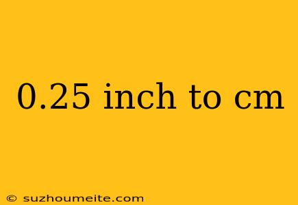 0.25 Inch To Cm