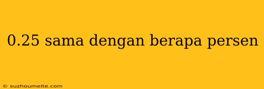 0.25 Sama Dengan Berapa Persen