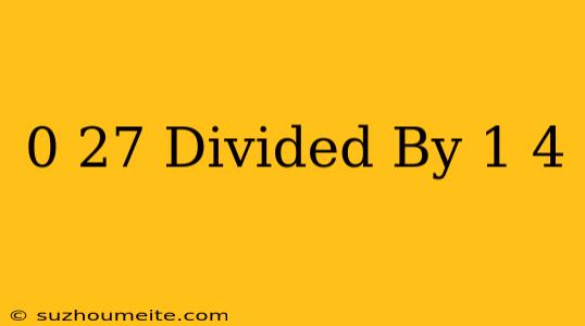 0.27 Divided By 1/4