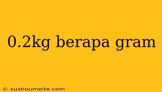 0.2kg Berapa Gram