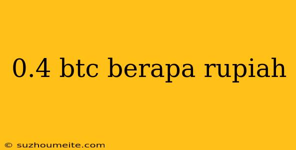 0.4 Btc Berapa Rupiah