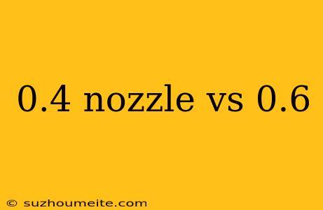 0.4 Nozzle Vs 0.6