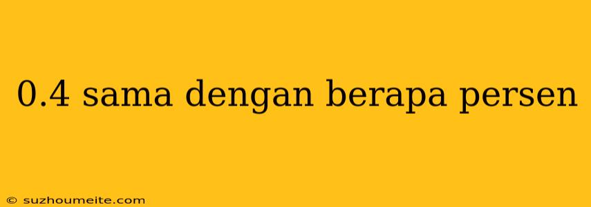 0.4 Sama Dengan Berapa Persen