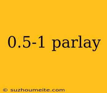 0.5-1 Parlay