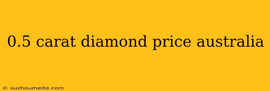 0.5 Carat Diamond Price Australia