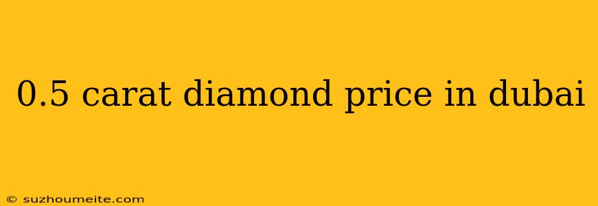 0.5 Carat Diamond Price In Dubai