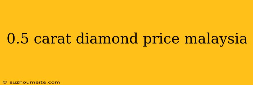 0.5 Carat Diamond Price Malaysia