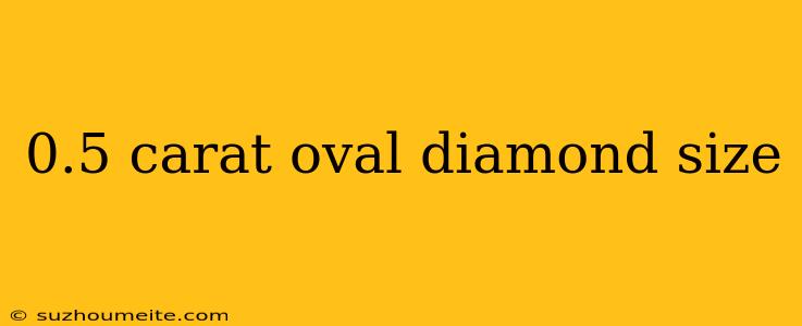 0.5 Carat Oval Diamond Size