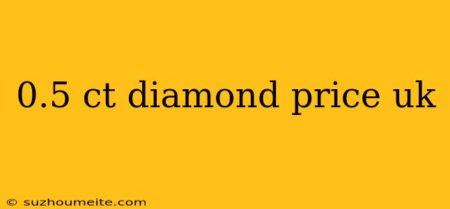 0.5 Ct Diamond Price Uk