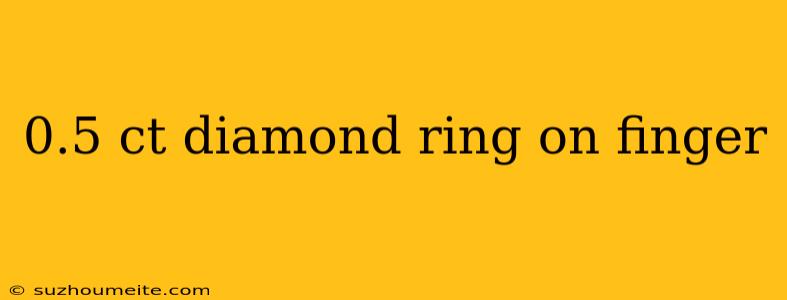 0.5 Ct Diamond Ring On Finger