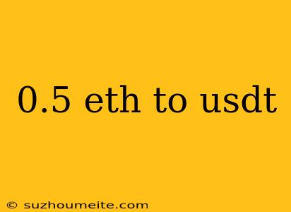 0.5 Eth To Usdt