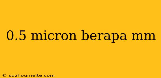 0.5 Micron Berapa Mm