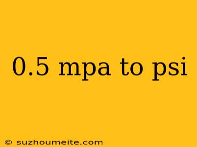 0.5 Mpa To Psi