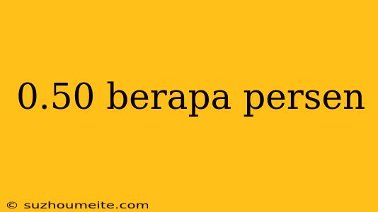 0.50 Berapa Persen