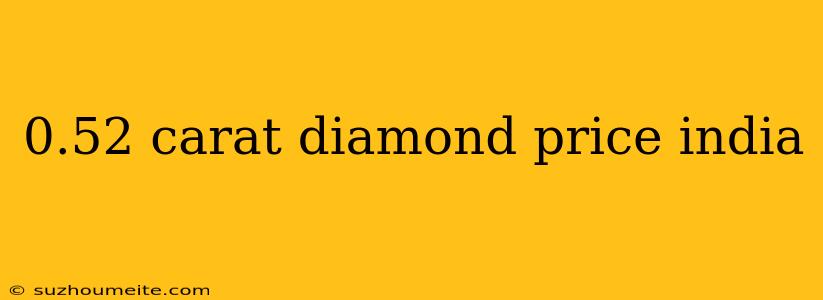 0.52 Carat Diamond Price India