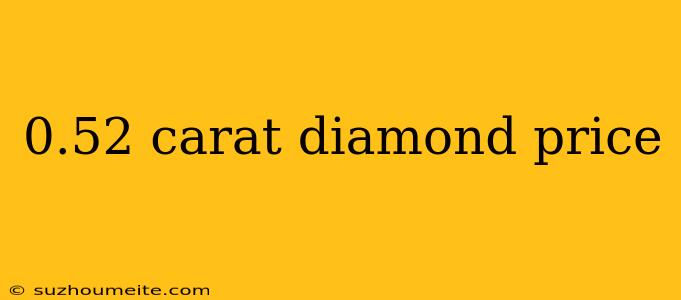 0.52 Carat Diamond Price