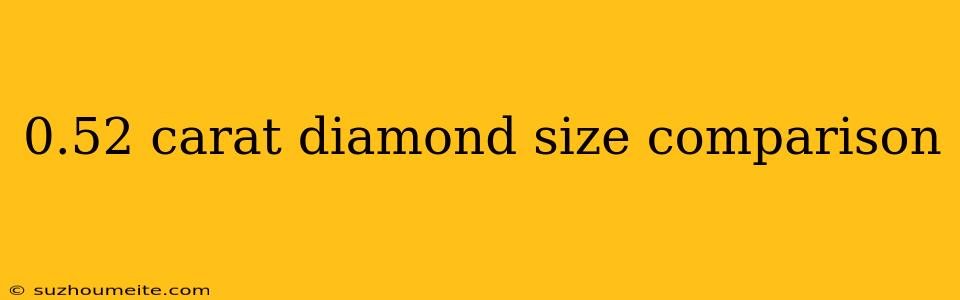 0.52 Carat Diamond Size Comparison