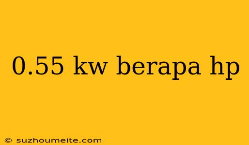 0.55 Kw Berapa Hp