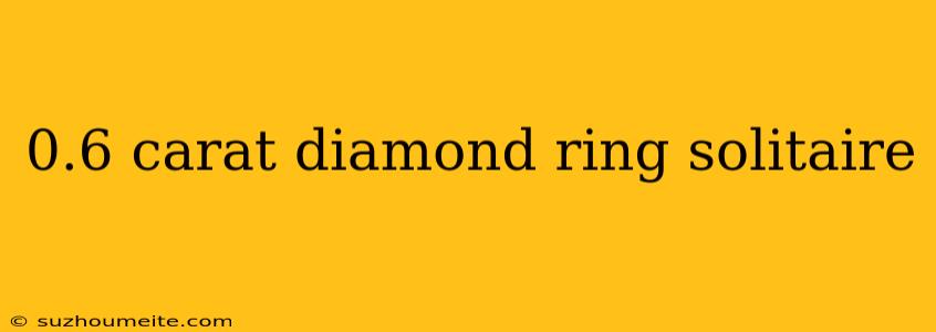 0.6 Carat Diamond Ring Solitaire