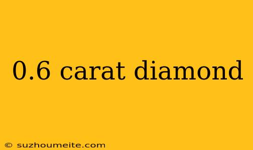 0.6 Carat Diamond