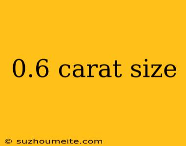 0.6 Carat Size