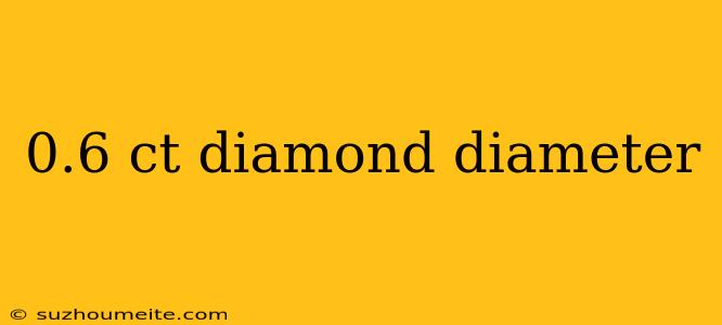 0.6 Ct Diamond Diameter