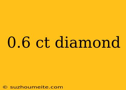 0.6 Ct Diamond