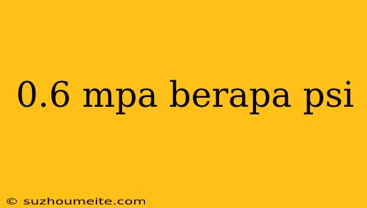 0.6 Mpa Berapa Psi