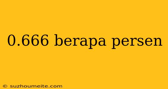 0.666 Berapa Persen