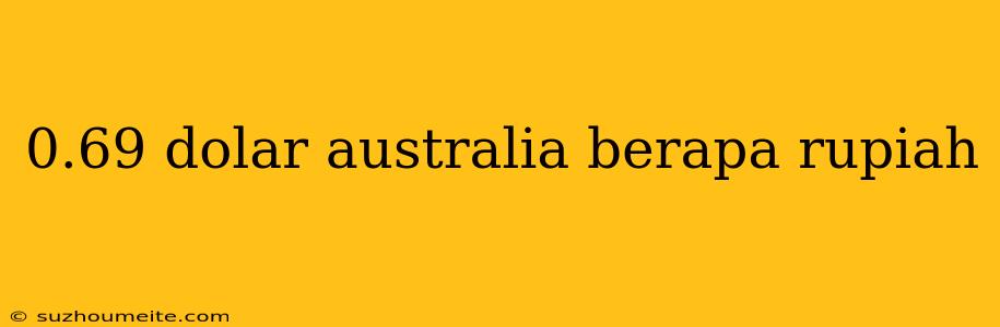 0.69 Dolar Australia Berapa Rupiah