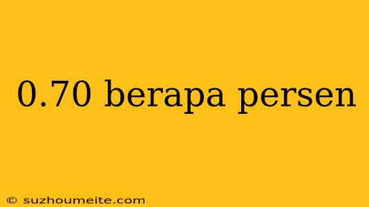 0.70 Berapa Persen