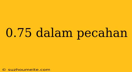 0.75 Dalam Pecahan