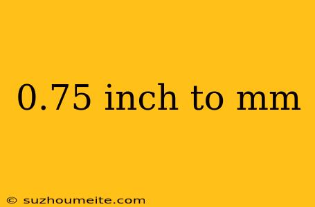 0.75 Inch To Mm