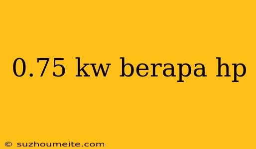 0.75 Kw Berapa Hp