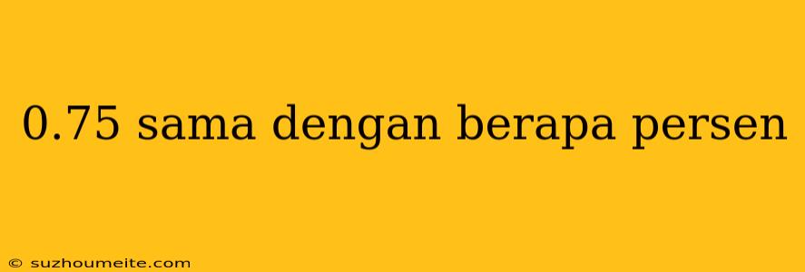 0.75 Sama Dengan Berapa Persen