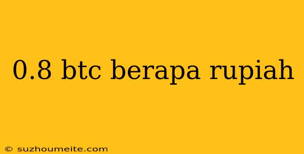 0.8 Btc Berapa Rupiah