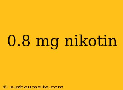 0.8 Mg Nikotin