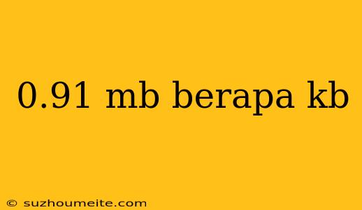 0.91 Mb Berapa Kb