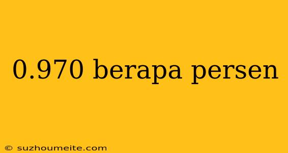 0.970 Berapa Persen