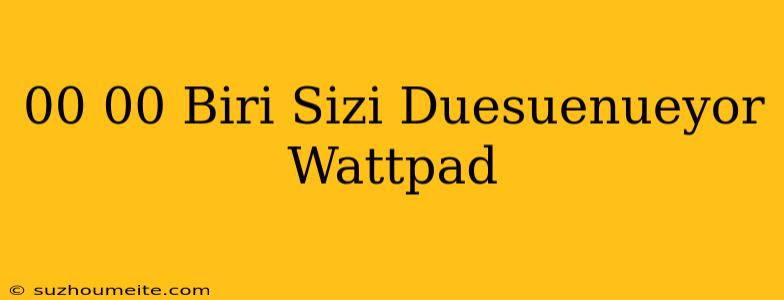 00 00 Biri Sizi Düşünüyor Wattpad